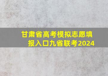 甘肃省高考模拟志愿填报入口九省联考2024