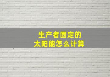 生产者固定的太阳能怎么计算