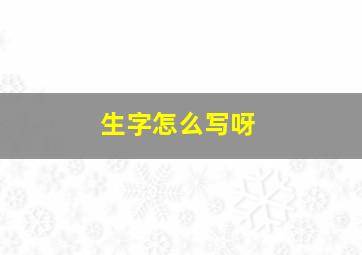 生字怎么写呀