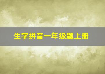 生字拼音一年级题上册