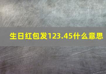 生日红包发123.45什么意思