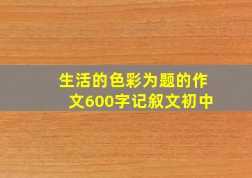 生活的色彩为题的作文600字记叙文初中