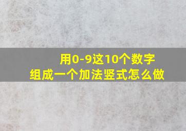 用0-9这10个数字组成一个加法竖式怎么做