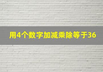 用4个数字加减乘除等于36