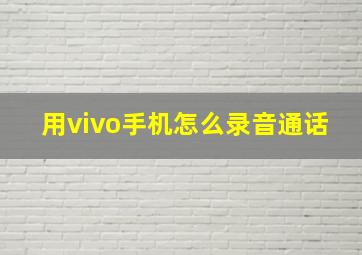 用vivo手机怎么录音通话