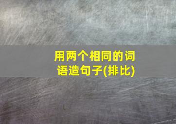 用两个相同的词语造句子(排比)