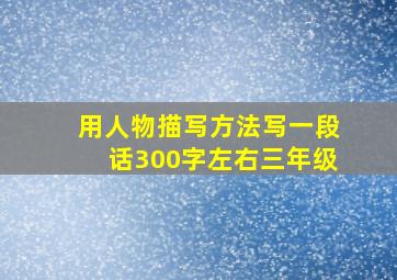 用人物描写方法写一段话300字左右三年级