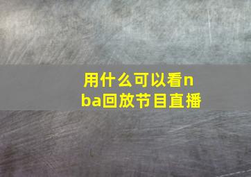 用什么可以看nba回放节目直播