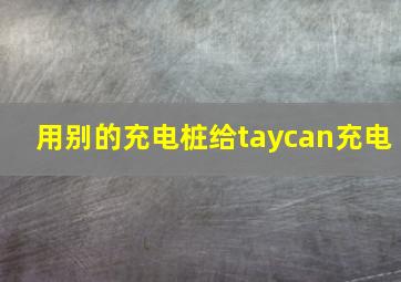 用别的充电桩给taycan充电