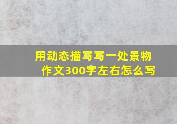 用动态描写写一处景物作文300字左右怎么写