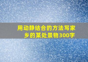 用动静结合的方法写家乡的某处景物300字