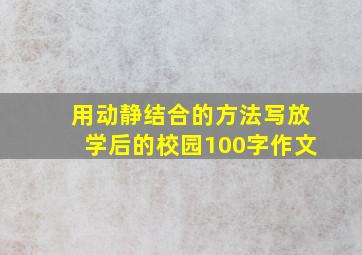 用动静结合的方法写放学后的校园100字作文