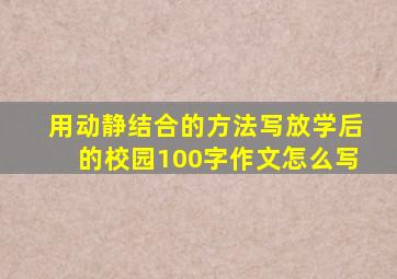 用动静结合的方法写放学后的校园100字作文怎么写