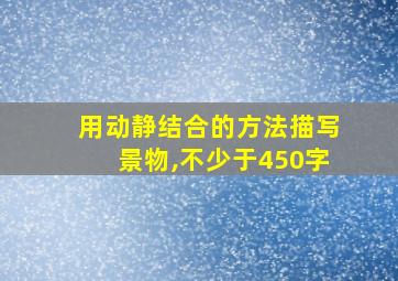 用动静结合的方法描写景物,不少于450字