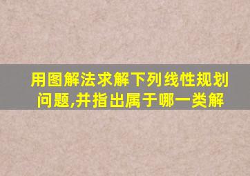 用图解法求解下列线性规划问题,并指出属于哪一类解