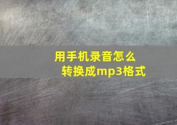 用手机录音怎么转换成mp3格式