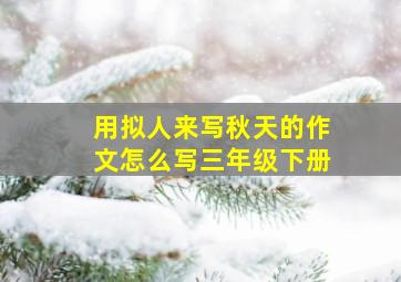 用拟人来写秋天的作文怎么写三年级下册