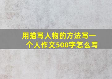 用描写人物的方法写一个人作文500字怎么写