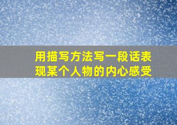 用描写方法写一段话表现某个人物的内心感受