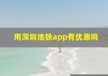 用深圳地铁app有优惠吗