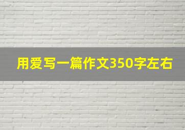 用爱写一篇作文350字左右