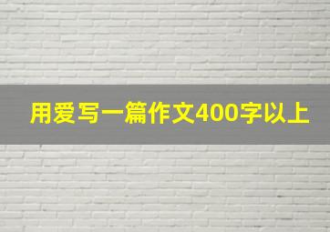 用爱写一篇作文400字以上