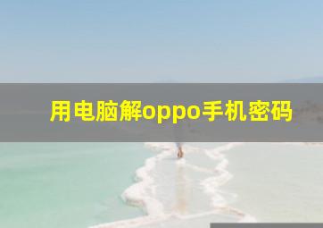 用电脑解oppo手机密码