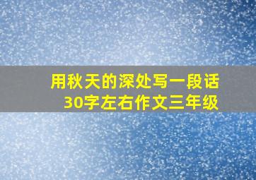 用秋天的深处写一段话30字左右作文三年级