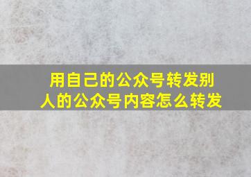 用自己的公众号转发别人的公众号内容怎么转发