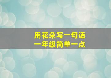 用花朵写一句话一年级简单一点