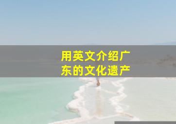 用英文介绍广东的文化遗产