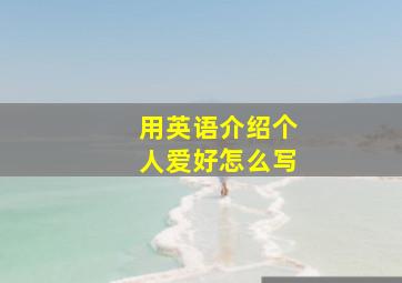 用英语介绍个人爱好怎么写