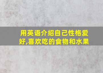 用英语介绍自己性格爱好,喜欢吃的食物和水果