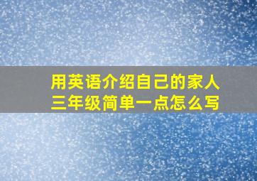 用英语介绍自己的家人三年级简单一点怎么写