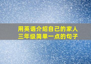 用英语介绍自己的家人三年级简单一点的句子