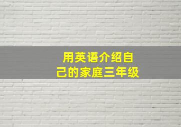 用英语介绍自己的家庭三年级