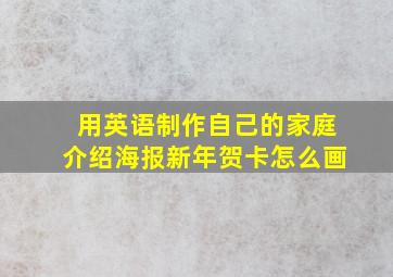 用英语制作自己的家庭介绍海报新年贺卡怎么画