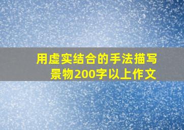 用虚实结合的手法描写景物200字以上作文