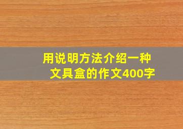 用说明方法介绍一种文具盒的作文400字