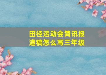 田径运动会简讯报道稿怎么写三年级