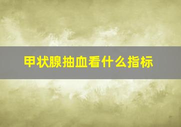 甲状腺抽血看什么指标