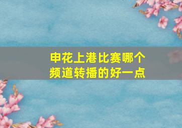 申花上港比赛哪个频道转播的好一点