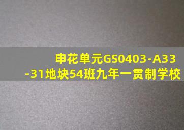 申花单元GS0403-A33-31地块54班九年一贯制学校