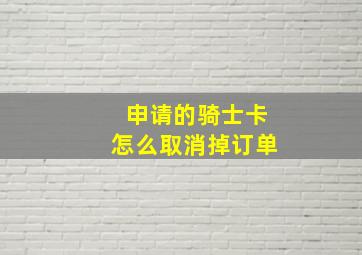 申请的骑士卡怎么取消掉订单