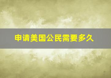 申请美国公民需要多久