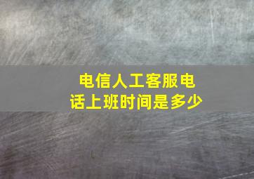 电信人工客服电话上班时间是多少