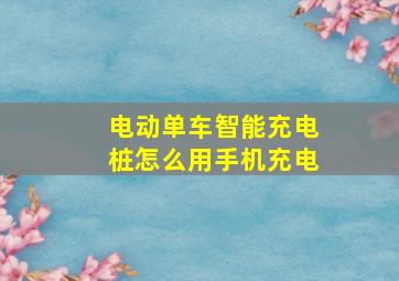 电动单车智能充电桩怎么用手机充电