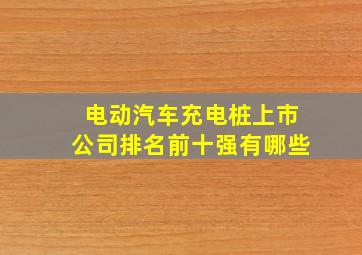 电动汽车充电桩上市公司排名前十强有哪些