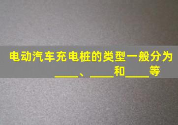 电动汽车充电桩的类型一般分为____、____和____等