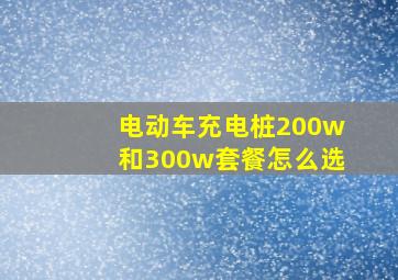 电动车充电桩200w和300w套餐怎么选